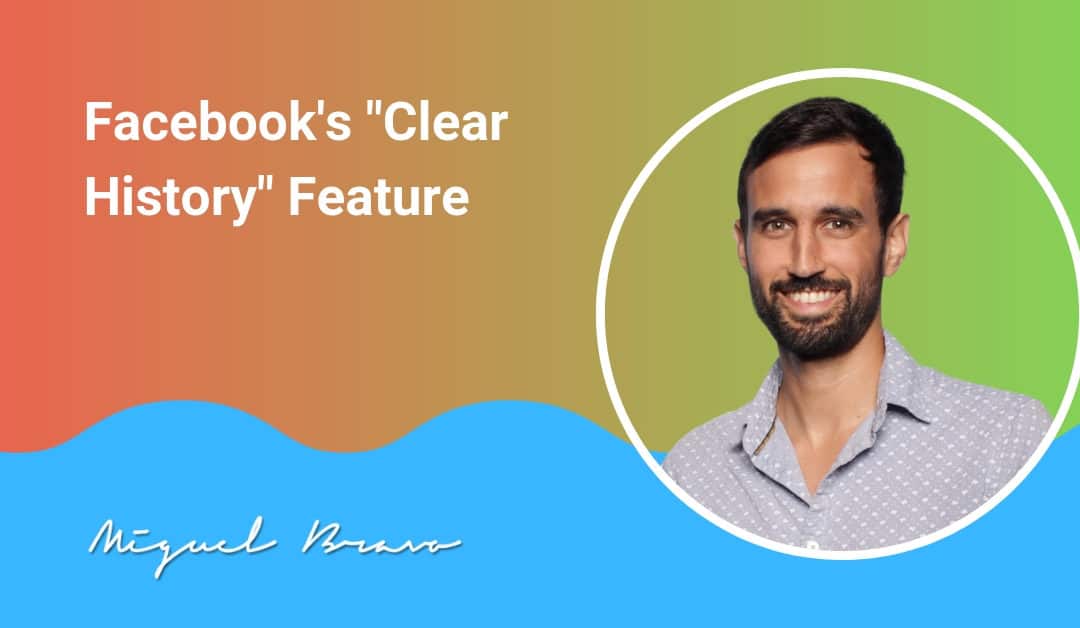 Facebook’s “Clear History” Feature, What Does It Mean For Marketers?