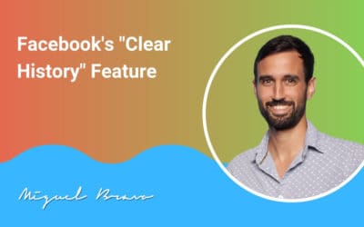 Facebook’s “Clear History” Feature, What Does It Mean For Marketers?